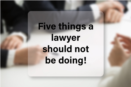 Five things a lawyer should not be doing!